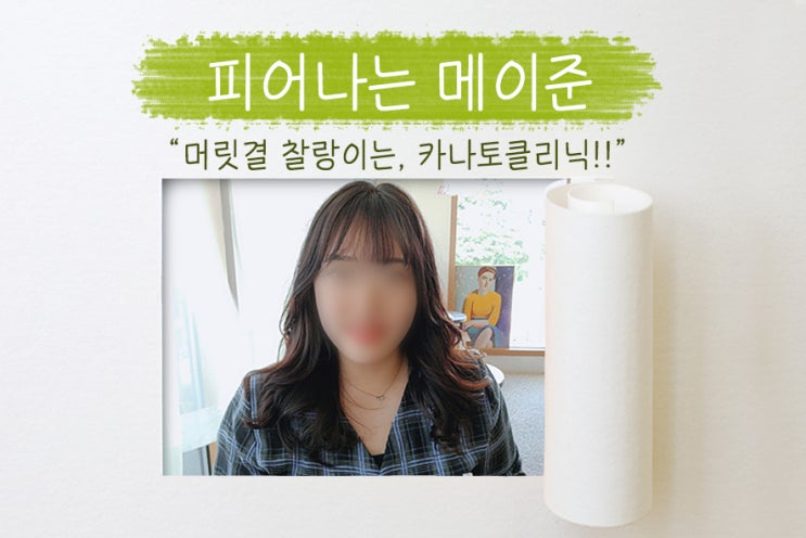  분당 미용실, 피어나는 메이준의 카나토클리닉으로 엉킴머리 탈출! 찰랑찰랑 윤기나는 헤어!