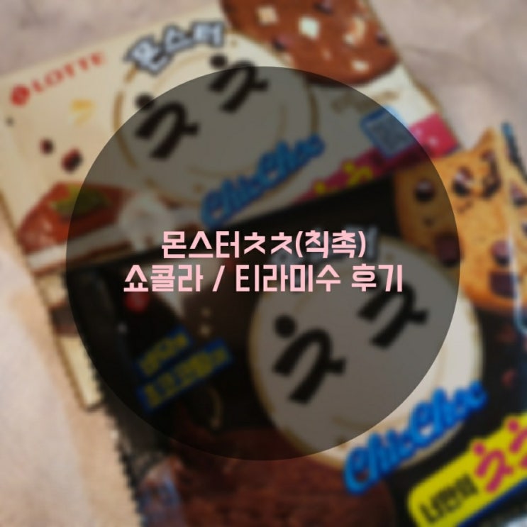 몬스터ㅊㅊ(칙촉) 쇼콜라 / 티라미수 후기