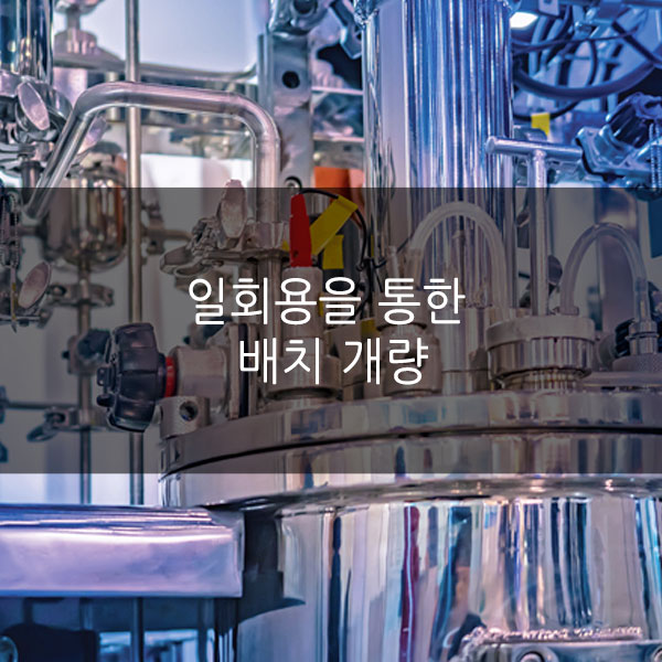  일회용(Single-use)을 통한 배치 개량