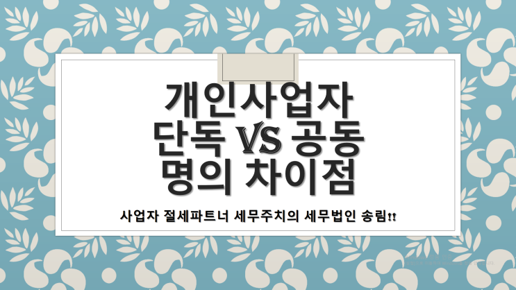  개인사업자 단독vs공동명의 차이점 및 주의사항 -[김해세무사/강동세무사/관동동세무사/구산동세무사/내덕동세무사/내동세무사/내외동세무사]