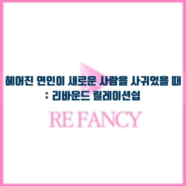  헤어진 연인이 새로운 사람을 사귀었을 때, 리바운드 릴레이션쉽