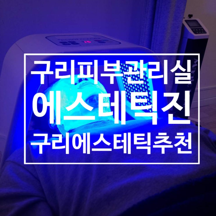  구리피부관리실 ' 에스테틱진 ' 구리에스테틱 추천
