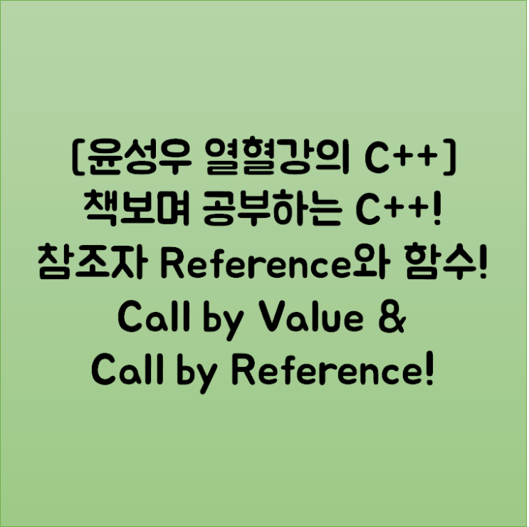 [윤성우 열혈강의 C++] 책보며 공부하는 C++! 참조자 Reference와 함수! Call by Value & Call by Reference!