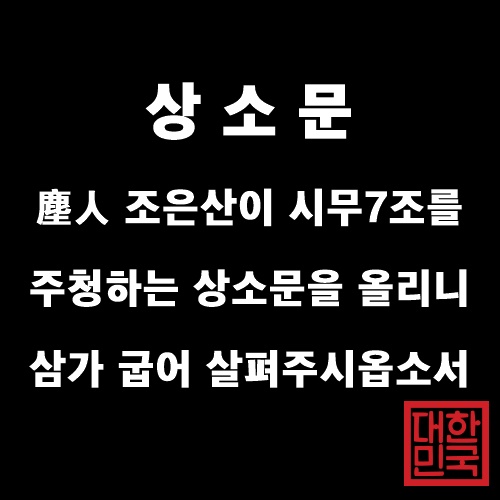  塵人 조은산이 시무7조를 주청하는 상소문을 올리니 삼가 굽어 살펴주시옵소서