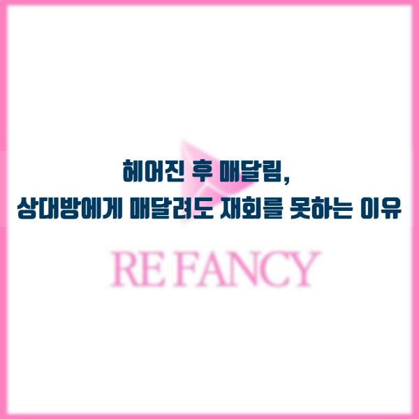  헤어진 후 매달림, 상대방에게 매달려도 재회를 못하는 이유