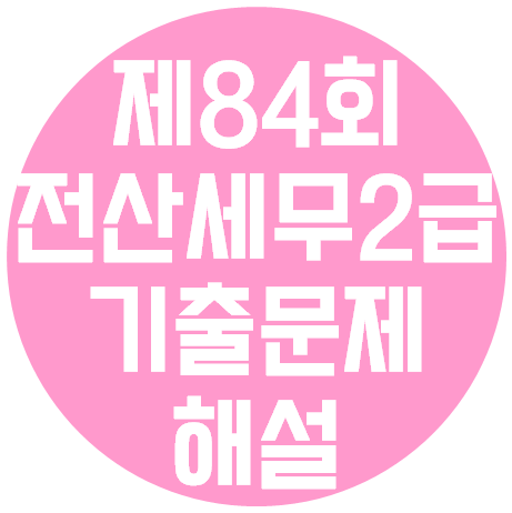  전산세무 2급 - 제 84회 기출문제(2019년 06월 시행) 해설