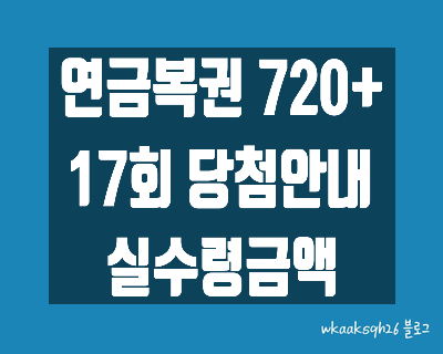  [연금복권720+]연금복권17회 당첨안내/연금복권1등 실수령금/연금복권 2등 실수령금/연금복권 당첨번호/연금복권 당첨 지급받는 법/연금복권 당첨 지급절차