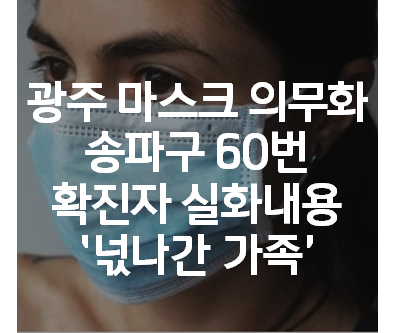 광주 마스크 의무화 송파구 60번 확진자 넋나간 가족