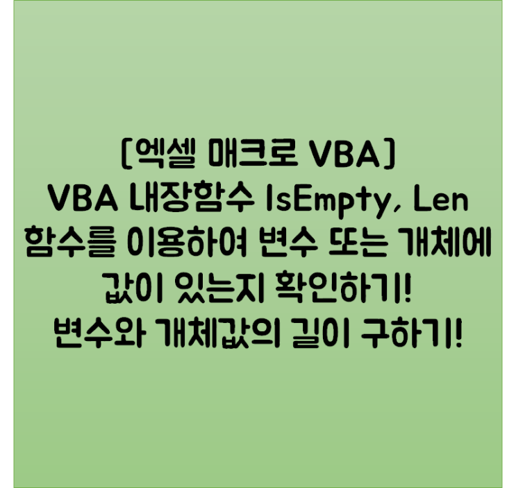 [엑셀 매크로 VBA] VBA 내장함수 IsEmpty, Len 함수를 이용하여 변수 또는 개체에 값이 있는지 확인하기! 변수와 개체값의 길이 구하기!