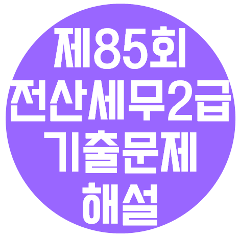 전산세무 2급 - 제 85회 기출문제(2019년 08월 시행) 해설