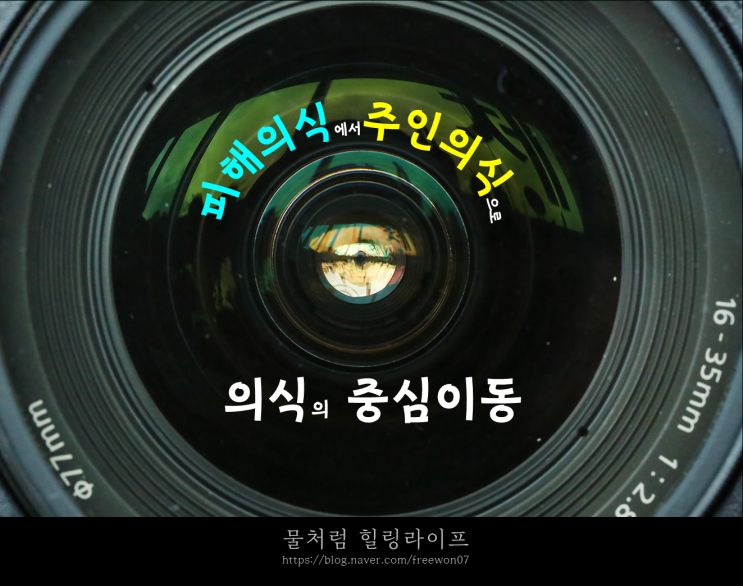  의식의 중심이동 - 피해의식에서 주인의식으로