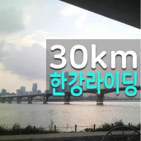  한강라이딩 상암에서 한강이촌1동 편의점 까지 왕복 30km