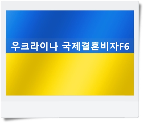 우크라이나국제결혼비자F6 서류 준비 어떻게?