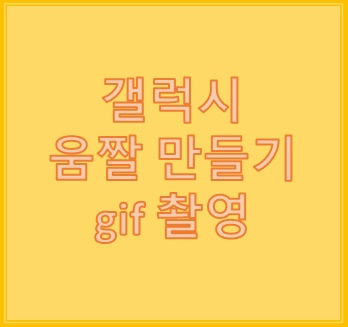 갤럭시 gif 만들기,기본카메라로 gif 촬영하기 갤럭시 gif 만들기,기본카메라로 gif 촬영하기