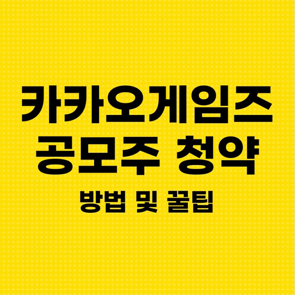 카카오게임즈 공모주 청약 방법 및 꿀팁