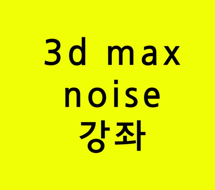 3d max noise 강좌 3d max noise 강좌