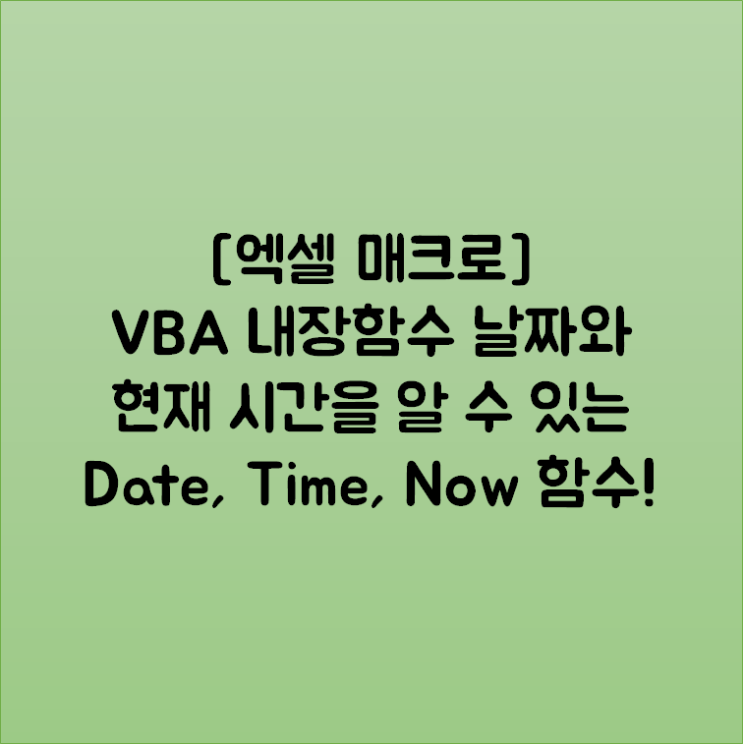 [엑셀 매크로] VBA 내장함수 날짜와 현재 시간을 알 수 있는 Date, Time, Now 함수!