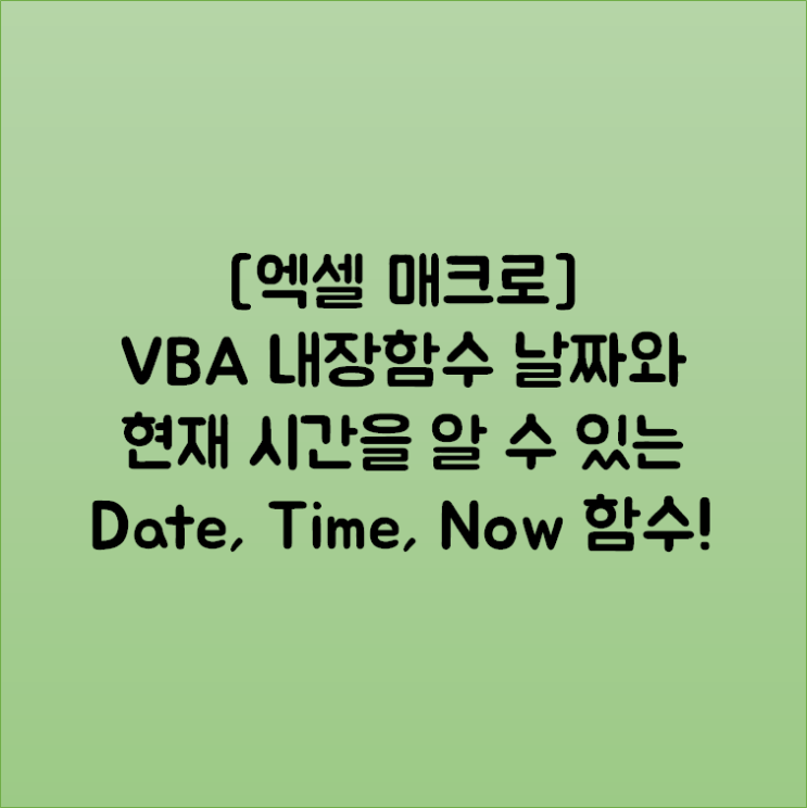  [엑셀 매크로] VBA 내장함수 날짜와 현재 시간을 알 수 있는 Date, Time, Now 함수!