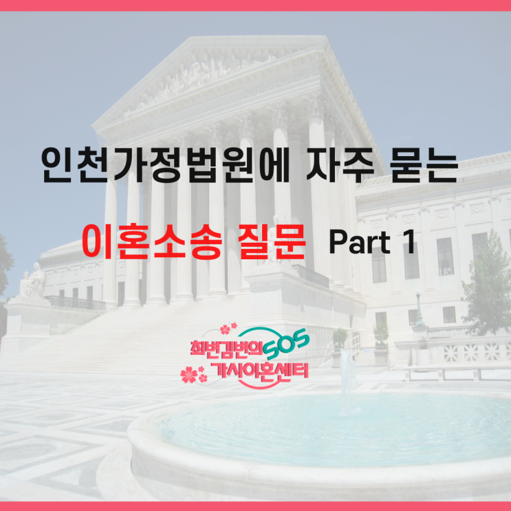  인천가정법원에서 가장 많이 묻는 이혼소송 질문 Part 1(인천이혼변호사)