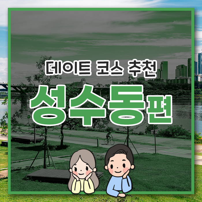  [성수동 편] 힐링의 장소 뚝섬에서의 데이트!