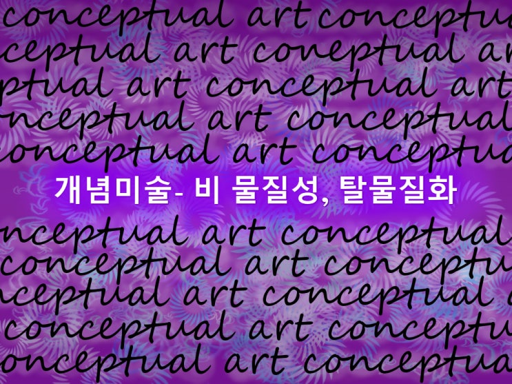  개념미술의 정의- 비 물질성, 탈물질화