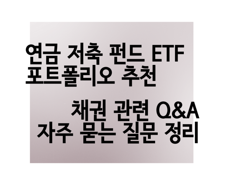  [채권 Q&A] 채권 투자 지금 해도 될까? 연금 ETF 저축 펀드 추천 종목