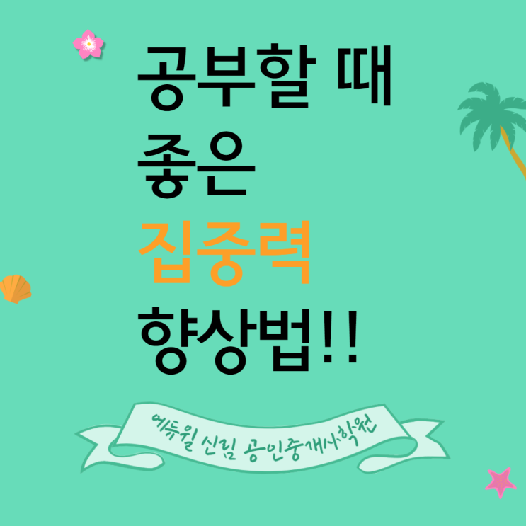  [난향동 공인중개사학원] 공부에 지칠 때 좋은 집중력 향상법!