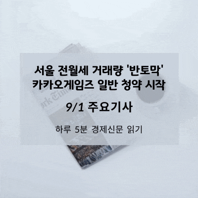 [9/1 경제신문] 서울 전월세 거래량 '반토막', 카카오게임즈 일반 청약 시작