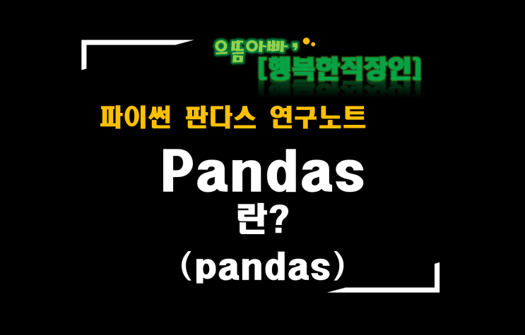 [판다스 연구노트] 판다스(pandas)란?