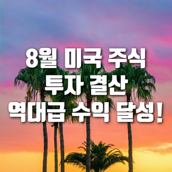  8월 미국 주식 투자 결산 (역대급 수익 달성!!)