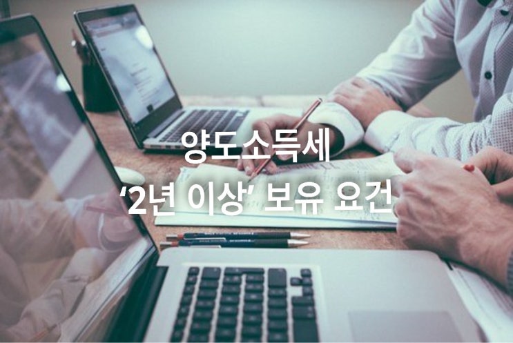  양도소득세 '2년 이상' 보유 요건