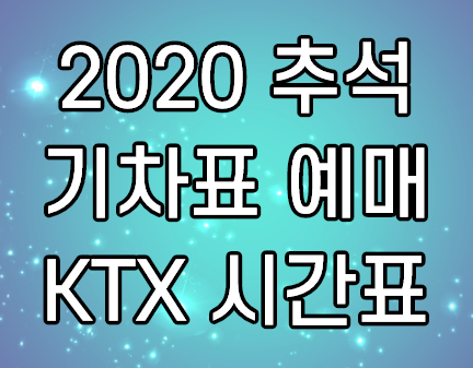 2020 추석 기차표 예매 일정 및 방법 KTX 열차 시간표