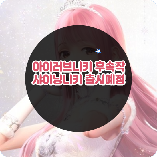  아이러브니키 후속작 스타일링 모바일게임 샤이닝니키 출시 예정!
