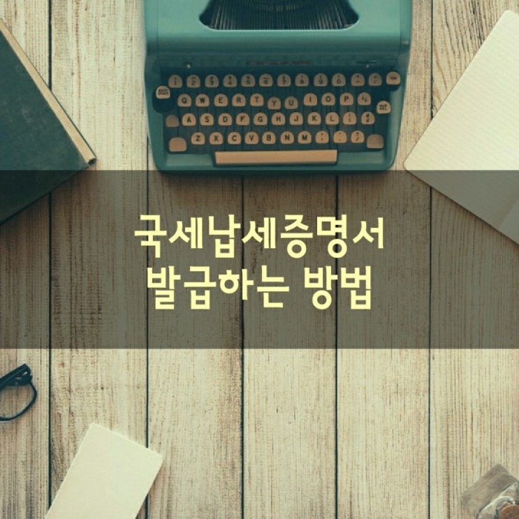  국세납세증명서(국세완납증명서) 인터넷에서 발급 방법, 간편한 홈텍스 이용하기