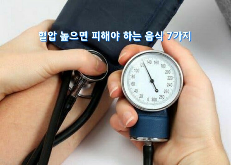 혈압 높으면 피해야 하는 음식 7가지 정보 혈압 높으면 피해야 하는 음식 7가지 정보