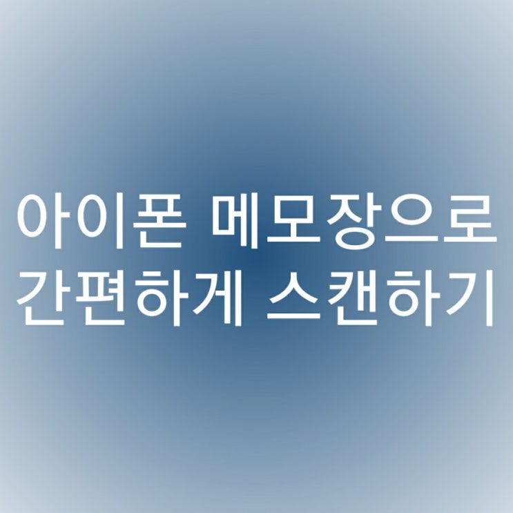  아이폰 메모장으로 간편하게 스캔하기