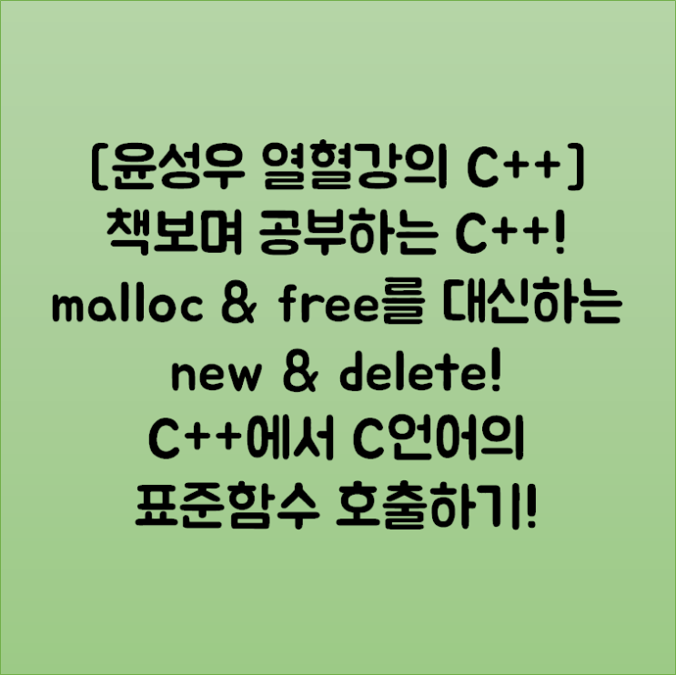  [윤성우 열혈강의 C++] 책보며 공부하는 C++! malloc & free를 대신하는 new & delete! C++에서 C언어의 표준함수 호출하기!