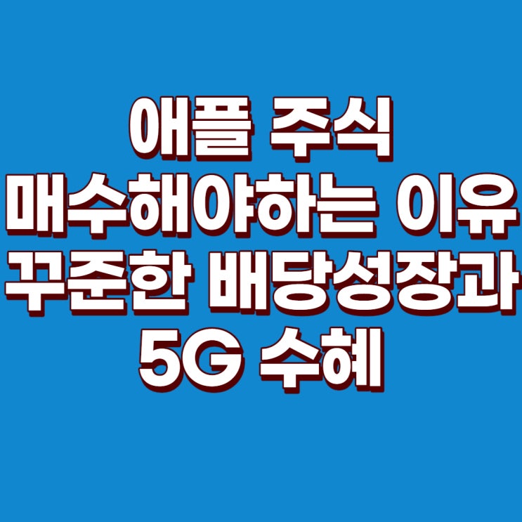 애플 주식을 사야하는 이유 중 하나 : 꾸준한 배당성장과 5G관련 수혜주