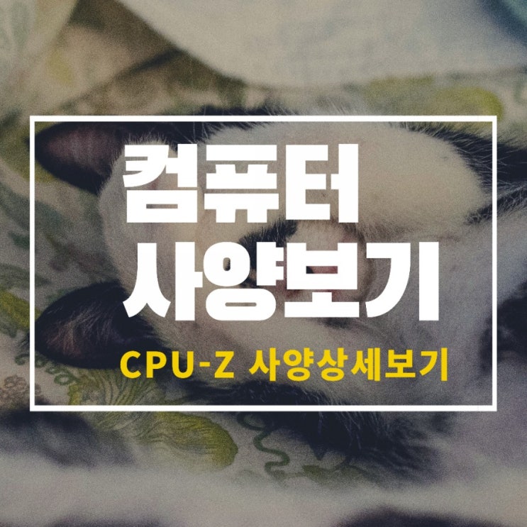  초간단! 내 컴퓨터 사양 보는법: CPU-Z로 사양 상세보기