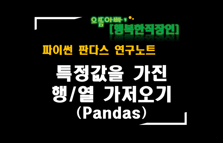  [판다스 연구노트] 특정값(또는 조건값)을 가진 행/열 가저오기