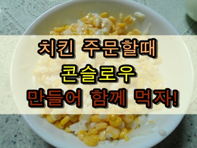 치킨과 어울리는 콘슬로우 집에서 만들어 먹자