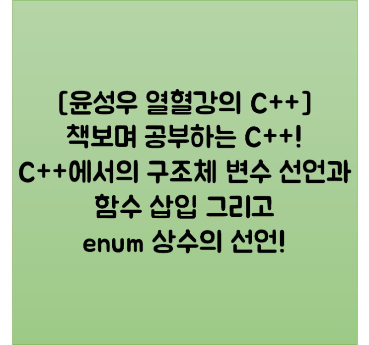  [윤성우 열혈강의 C++] 책보며 공부하는 C++! C++에서의 구조체 변수 선언과 함수 삽입 그리고 enum 상수의 선언!