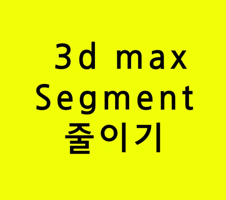 인테리어학원 3d max segment 줄이기 인테리어학원 3d max segment 줄이기