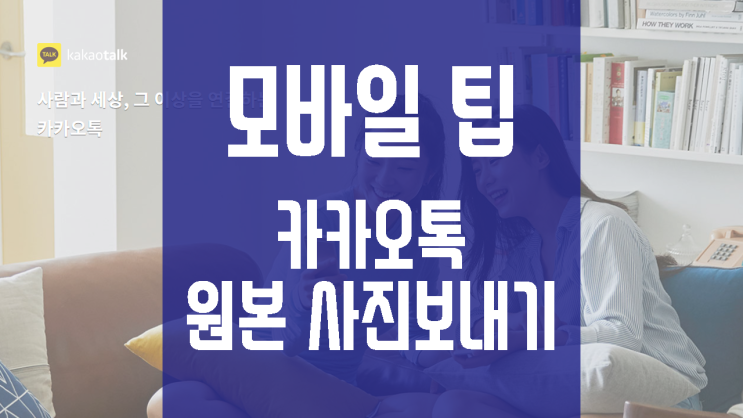 모바일 팁 : 카카오톡으로 사진 원본 보내기 - 헉! 아직도 모르다니...