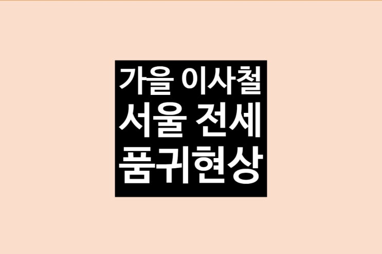  가을철 이사 서울 전세 매물 품귀