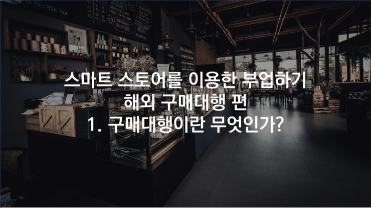  스마트스토어로 부업하기 - 1. 구매대행이란 무엇인가?
