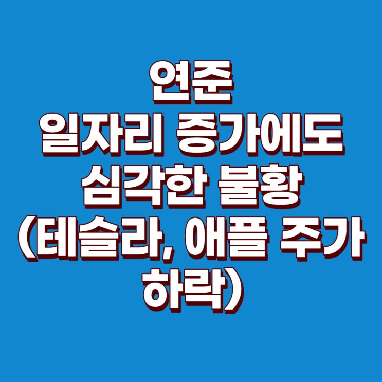  연준 : 일자리 증가에도 불구하고 매우 심각한 불황과 우리의 대응방법(테슬라 주가, 애플 주가 하락)