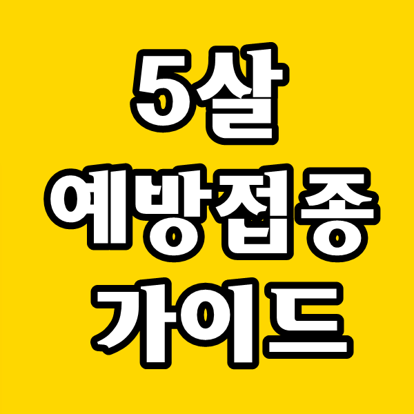 어린이 만4세 예방접종, 5세 5살 예방접종 가이드