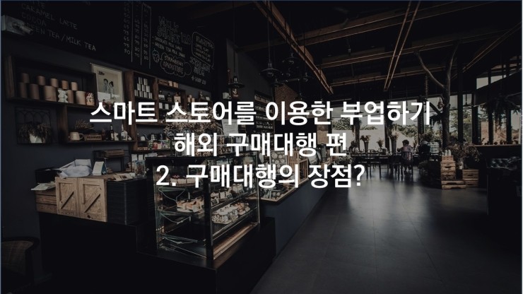  스마트스토어로 부업하기 - 2. 구매대행의 장점