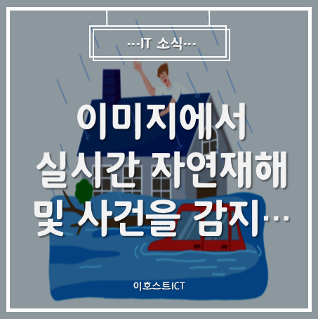  [IT 소식] 이미지에서 실시간 자연재해 및 사건을 감지할 수 있는 컴퓨터비전 플랫폼 공개